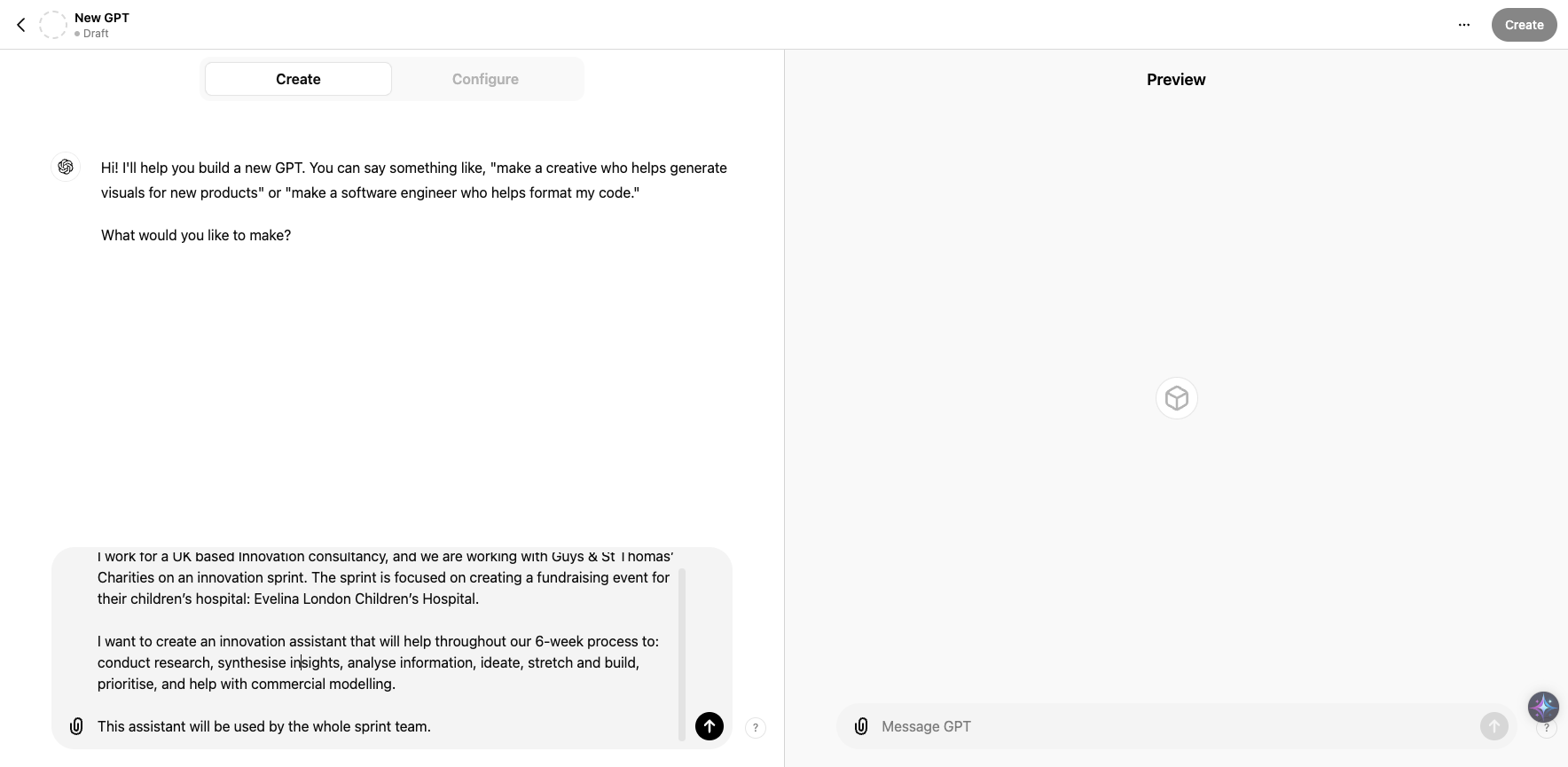 Step #7: Give it context, and a clear brief regarding what you want it to focus on. I'm looking to create an Innovation Sprint Assistant for our upcoming sprint with Guys, so have given it relevant context as well as a clear brief on where I want it to help. 